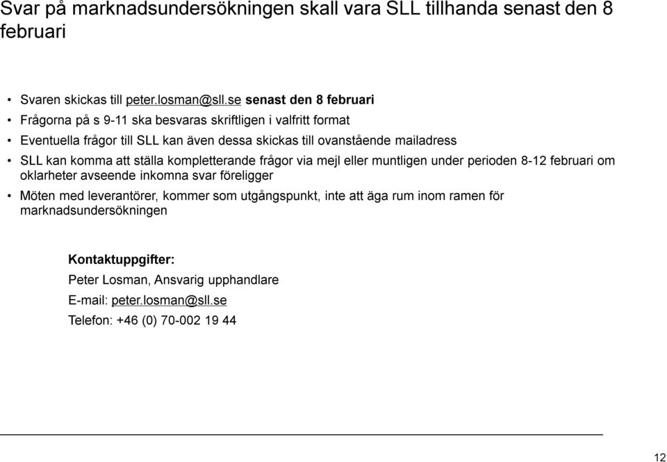 mailadress SLL kan komma att ställa kompletterande frågor via mejl eller muntligen under perioden 8-12 februari om oklarheter avseende inkomna svar föreligger