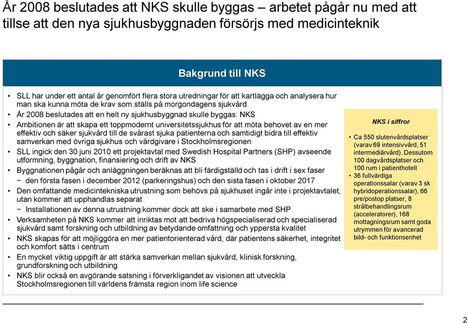 skapa ett toppmodernt universitetssjukhus för att möta behovet av en mer effektiv och säker sjukvård till de svårast sjuka patienterna och samtidigt bidra till effektiv samverkan med övriga sjukhus