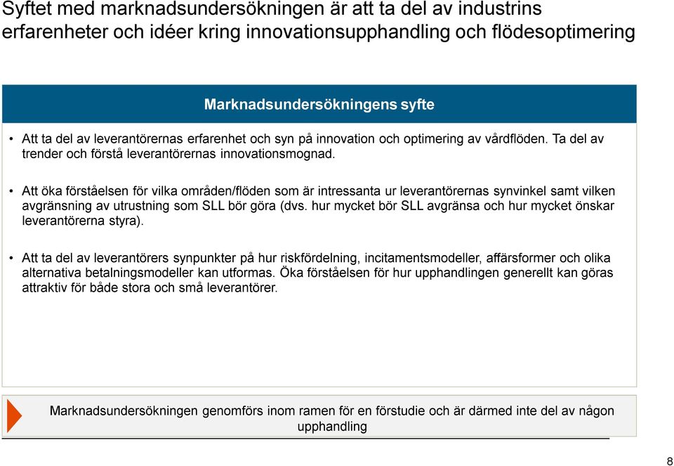 Att öka förståelsen för vilka områden/flöden som är intressanta ur leverantörernas synvinkel samt vilken avgränsning av utrustning som SLL bör göra (dvs.