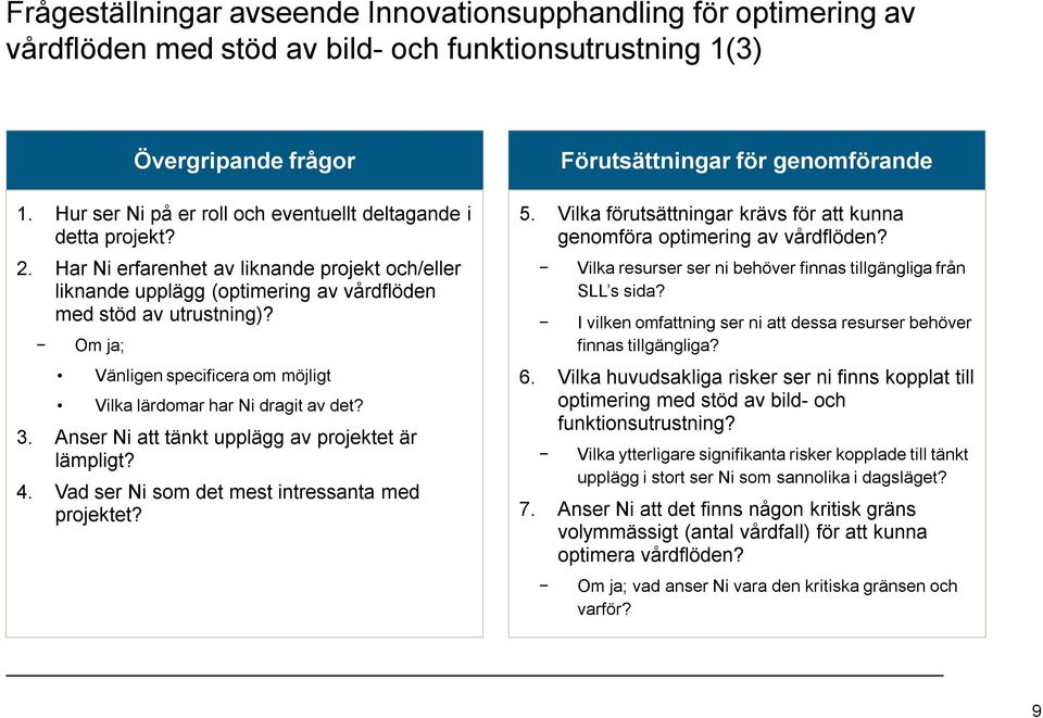 Om ja; Vänligen specificera om möjligt Vilka lärdomar har Ni dragit av det? 3. Anser Ni att tänkt upplägg av projektet är lämpligt? 4. Vad ser Ni som det mest intressanta med projektet?