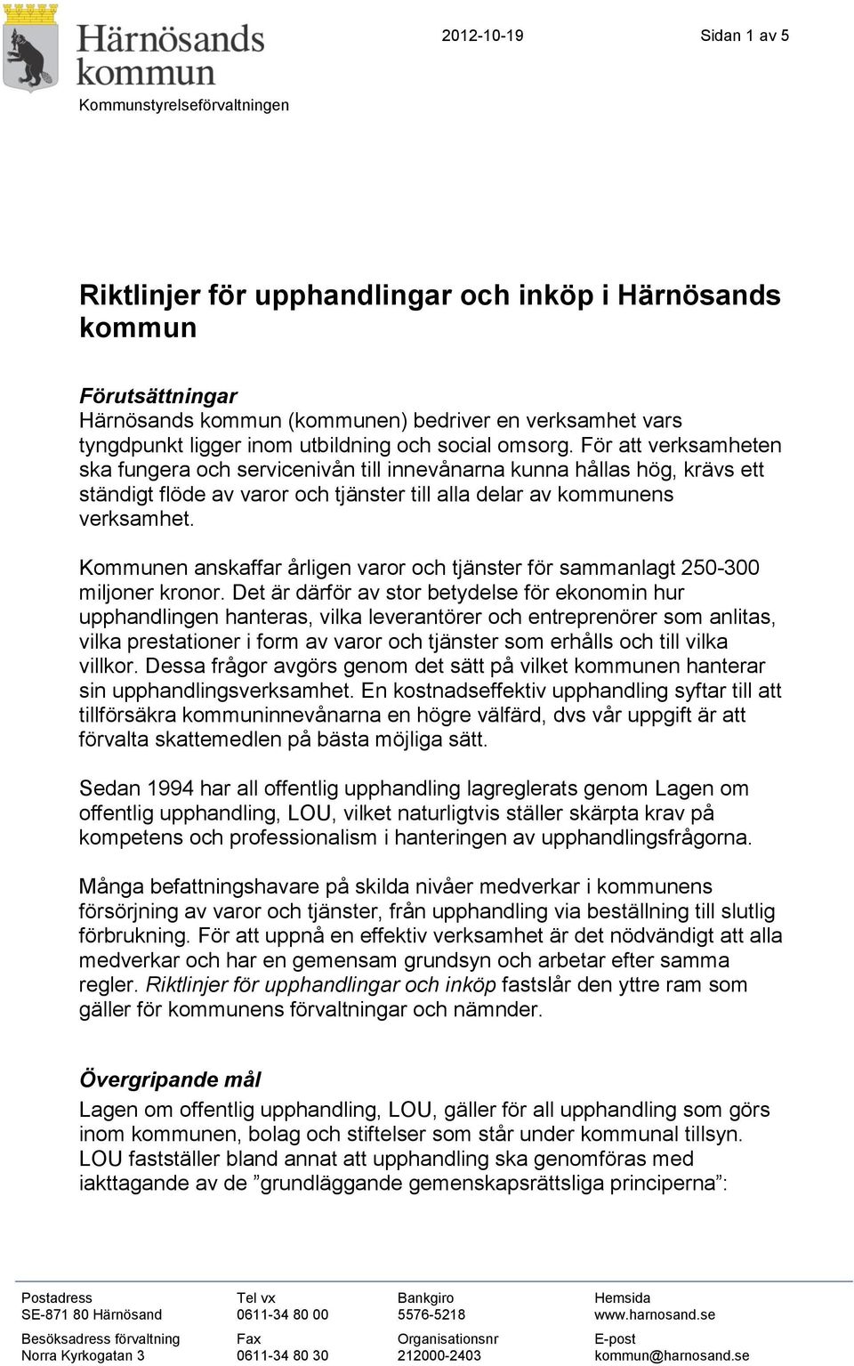 För att verksamheten ska fungera och servicenivån till innevånarna kunna hållas hög, krävs ett ständigt flöde av varor och tjänster till alla delar av kommunens verksamhet.