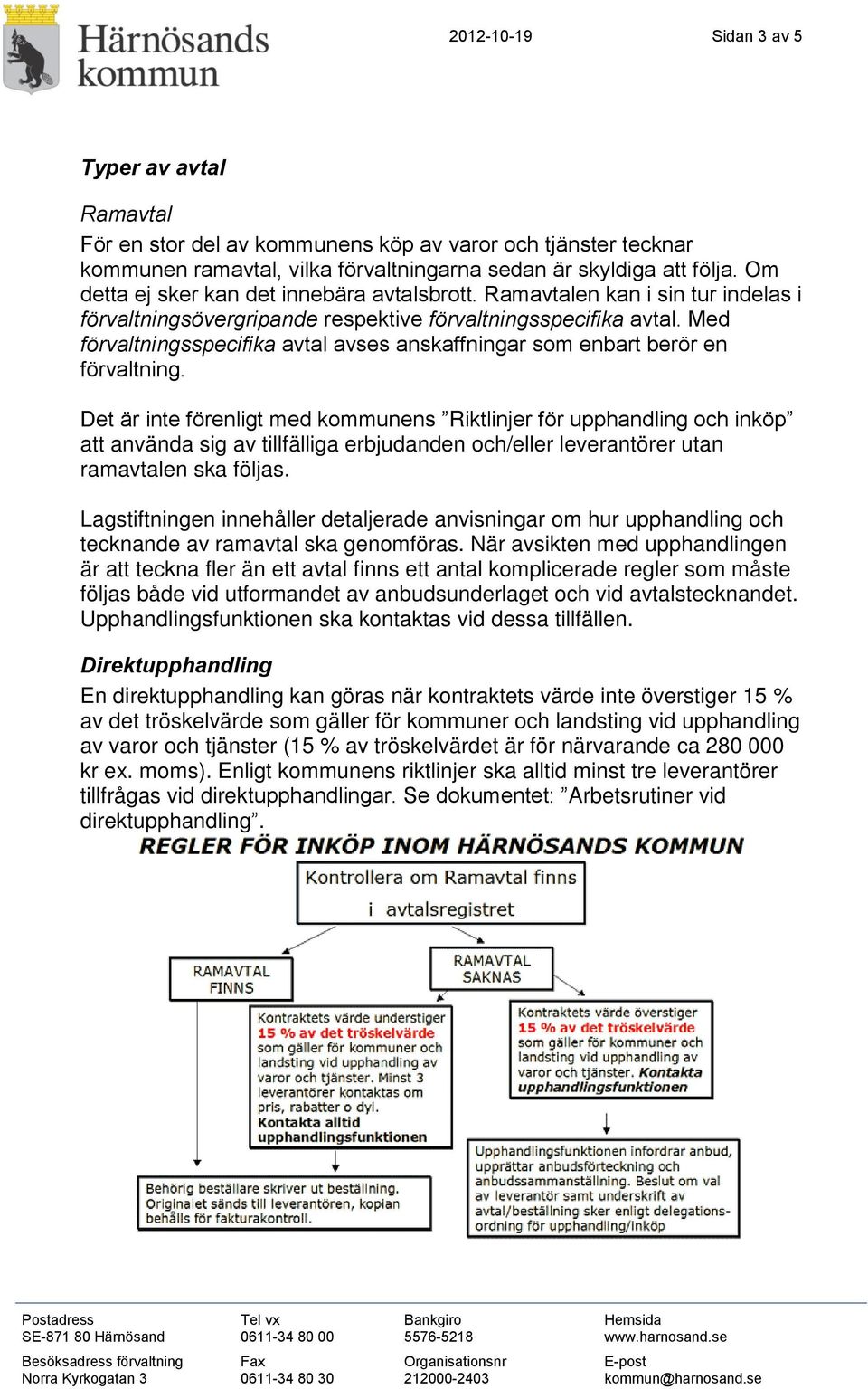 Med förvaltningsspecifika avtal avses anskaffningar som enbart berör en förvaltning.