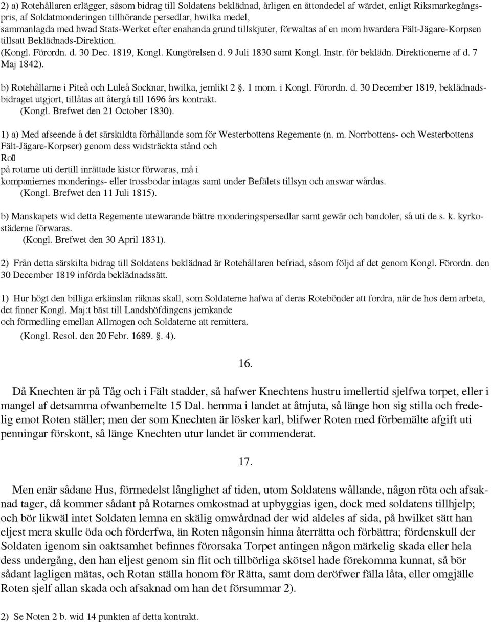 9 Juli 1830 samt Kongl. Instr. för beklädn. Direktionerne af d. 7 Maj 1842). b) Rotehållarne i Piteå och Luleå Socknar, hwilka, jemlikt 2. 1 mom. i Kongl. Förordn. d. 30 December 1819, beklädnadsbidraget utgjort, tillåtas att återgå till 1696 års kontrakt.