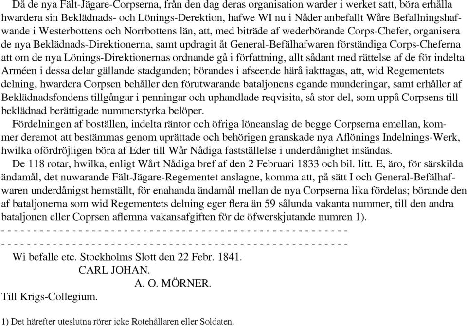 Corps-Cheferna att om de nya Lönings-Direktionernas ordnande gå i författning, allt sådant med rättelse af de för indelta Arméen i dessa delar gällande stadganden; börandes i afseende härå iakttagas,