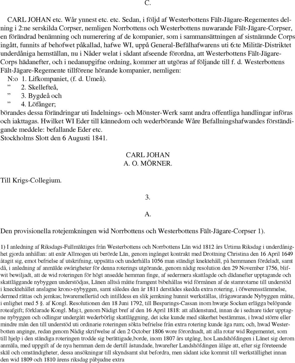 etc. Sedan, i följd af Westerbottens Fält-Jägare-Regementes delning i 2:ne serskilda Corpser, nemligen Norrbottens och Westerbottens nuwarande Fält-Jägare-Corpser, en förändrad benämning och