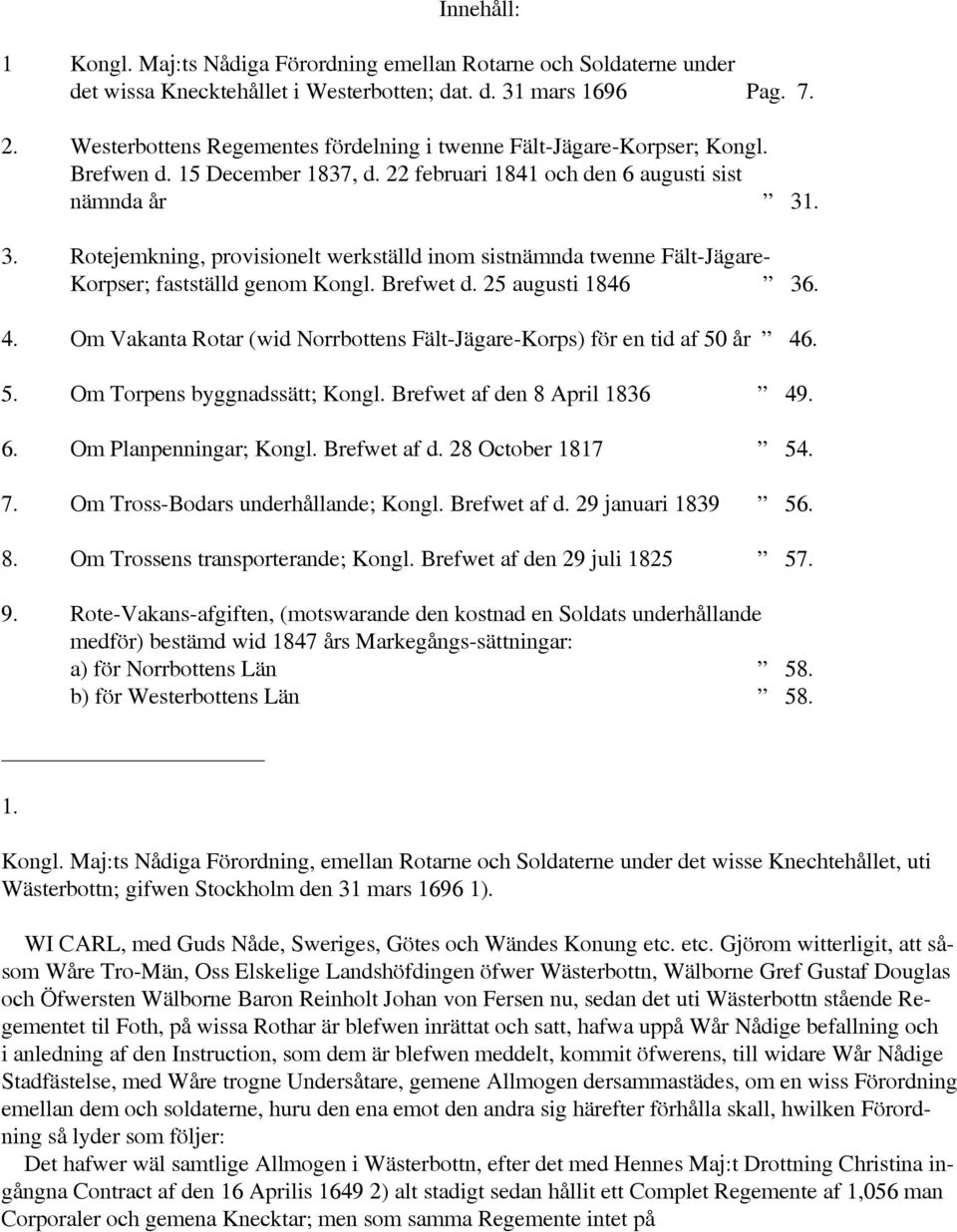 . 3. Rotejemkning, provisionelt werkställd inom sistnämnda twenne Fält-Jägare- Korpser; fastställd genom Kongl. Brefwet d. 25 augusti 1846 36. 4.