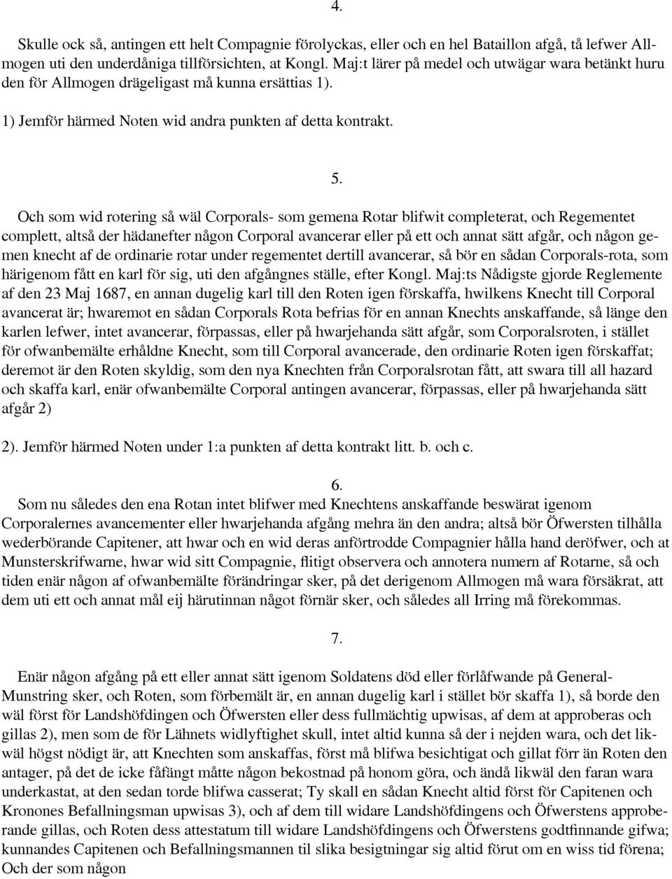 Och som wid rotering så wäl Corporals- som gemena Rotar blifwit completerat, och Regementet complett, altså der hädanefter någon Corporal avancerar eller på ett och annat sätt afgår, och någon gemen