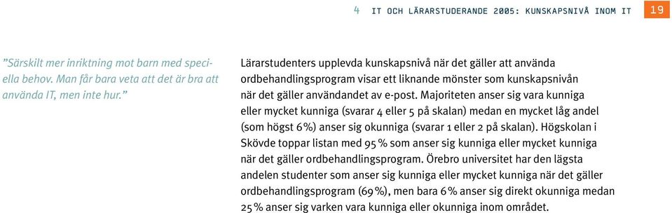 Majoriteten anser sig vara kunniga eller mycket kunniga (svarar 4 eller 5 på skalan) medan en mycket låg andel (som högst 6%) anser sig okunniga (svarar 1 eller på skalan).