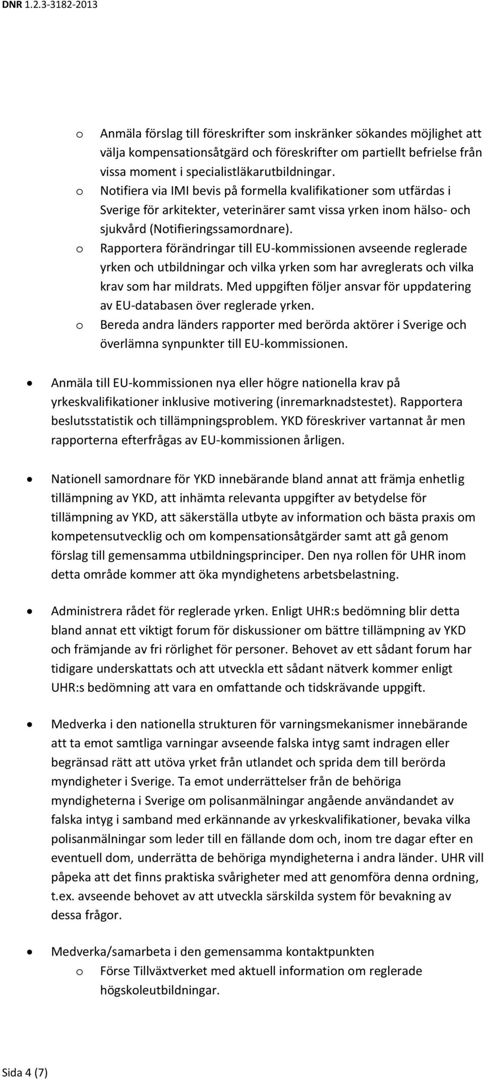 Rapprtera förändringar till EU-kmmissinen avseende reglerade yrken ch utbildningar ch vilka yrken sm har avreglerats ch vilka krav sm har mildrats.