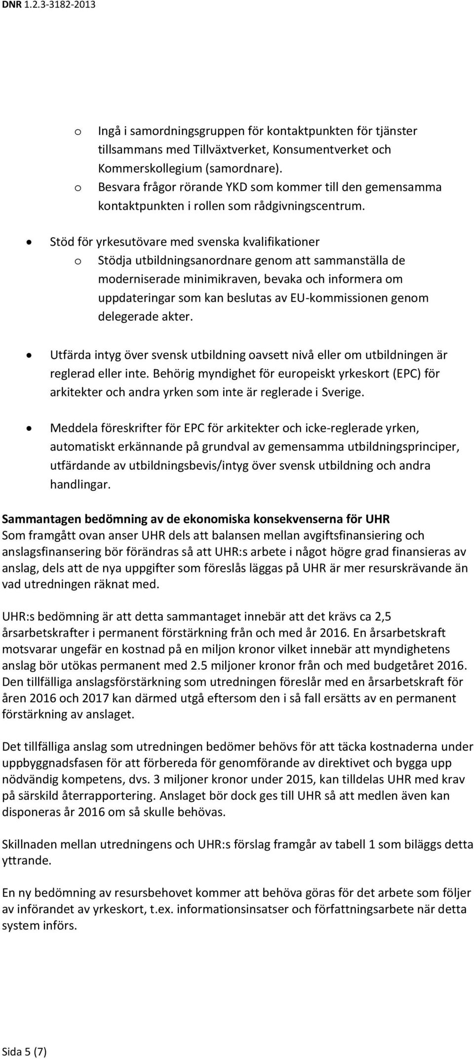 Stöd för yrkesutövare med svenska kvalifikatiner Stödja utbildningsanrdnare genm att sammanställa de mderniserade minimikraven, bevaka ch infrmera m uppdateringar sm kan beslutas av EU-kmmissinen