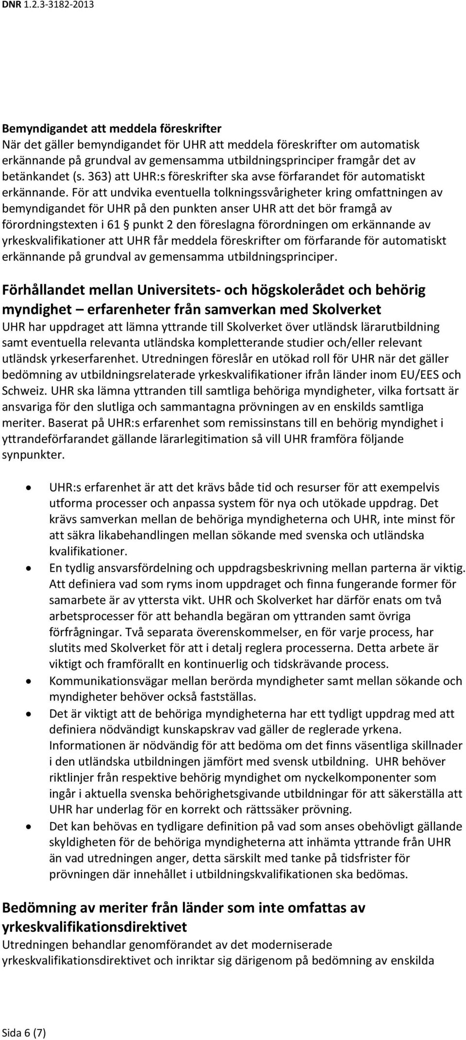 För att undvika eventuella tlkningssvårigheter kring mfattningen av bemyndigandet för UHR på den punkten anser UHR att det bör framgå av förrdningstexten i 61 punkt 2 den föreslagna förrdningen m