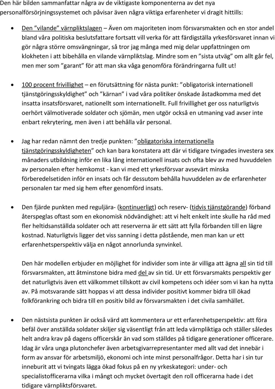 jag många med mig delar uppfattningen om klokheten i att bibehålla en vilande värnpliktslag.