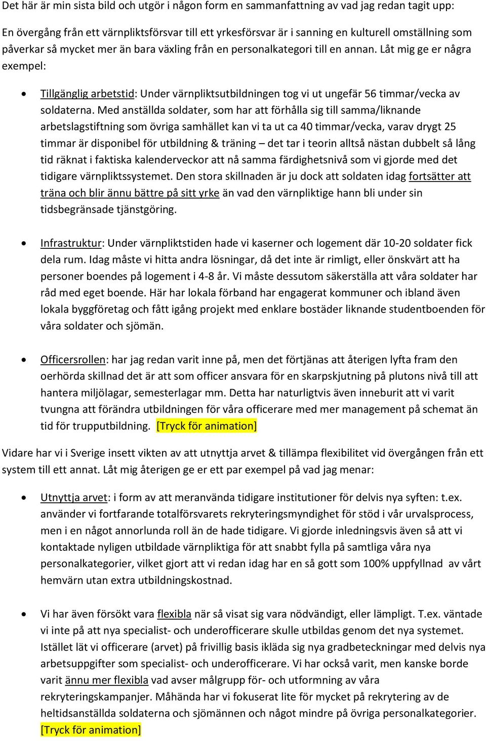 Låt mig ge er några exempel: Tillgänglig arbetstid: Under värnpliktsutbildningen tog vi ut ungefär 56 timmar/vecka av soldaterna.