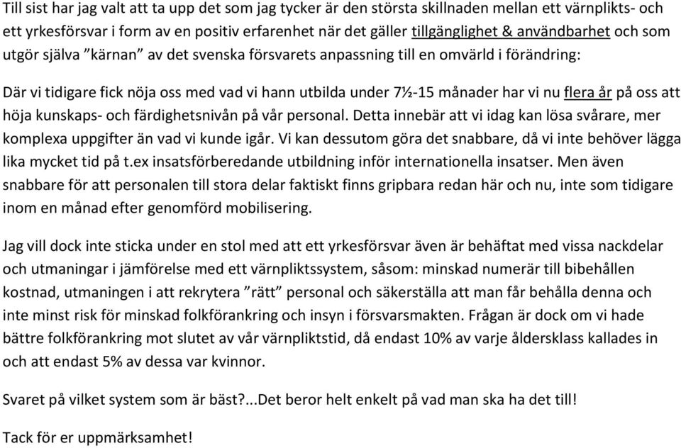 höja kunskaps- och färdighetsnivån på vår personal. Detta innebär att vi idag kan lösa svårare, mer komplexa uppgifter än vad vi kunde igår.