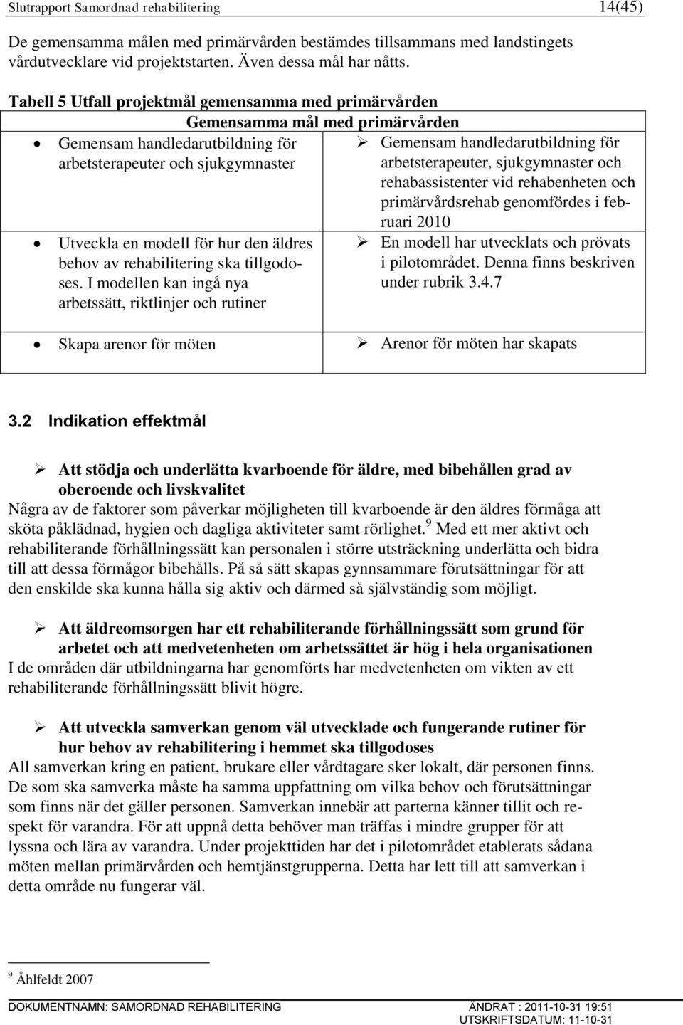 I modellen kan ingå nya arbetssätt, riktlinjer och rutiner Tabell 5 Utfall projektmål gemensamma med primärvården Gemensamma mål med primärvården Gemensam handledarutbildning för arbetsterapeuter och
