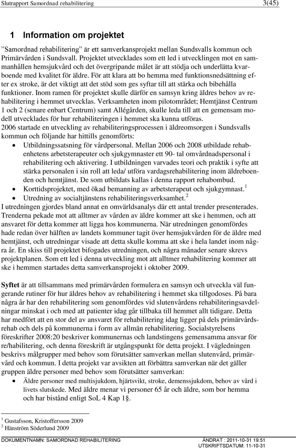 För att klara att bo hemma med funktionsnedsättning efter ex stroke, är det viktigt att det stöd som ges syftar till att stärka och bibehålla funktioner.