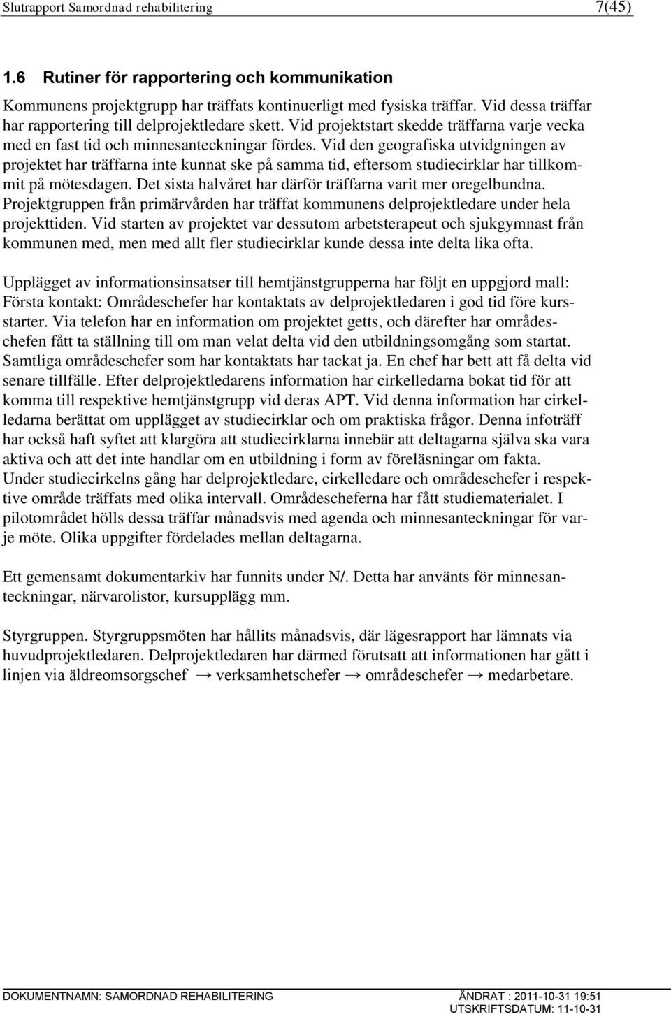 Vid den geografiska utvidgningen av projektet har träffarna inte kunnat ske på samma tid, eftersom studiecirklar har tillkommit på mötesdagen.