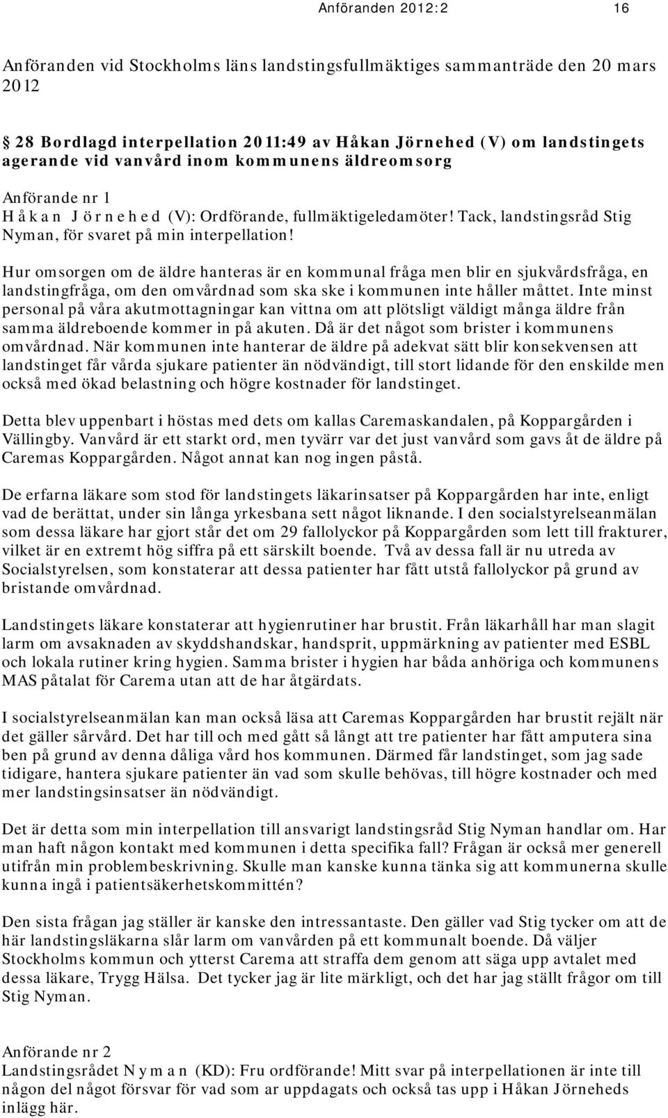 Hur omsorgen om de äldre hanteras är en kommunal fråga men blir en sjukvårdsfråga, en landstingfråga, om den omvårdnad som ska ske i kommunen inte håller måttet.