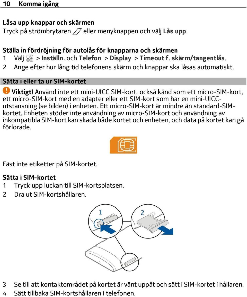 Använd inte ett mini-uicc SIM-kort, också känd som ett micro-sim-kort, ett micro-sim-kort med en adapter eller ett SIM-kort som har en mini-uiccutstansning (se bilden) i enheten.