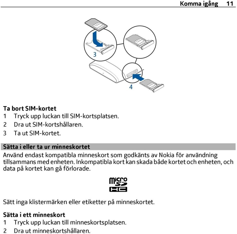 enheten. Inkompatibla kort kan skada både kortet och enheten, och data på kortet kan gå förlorade.