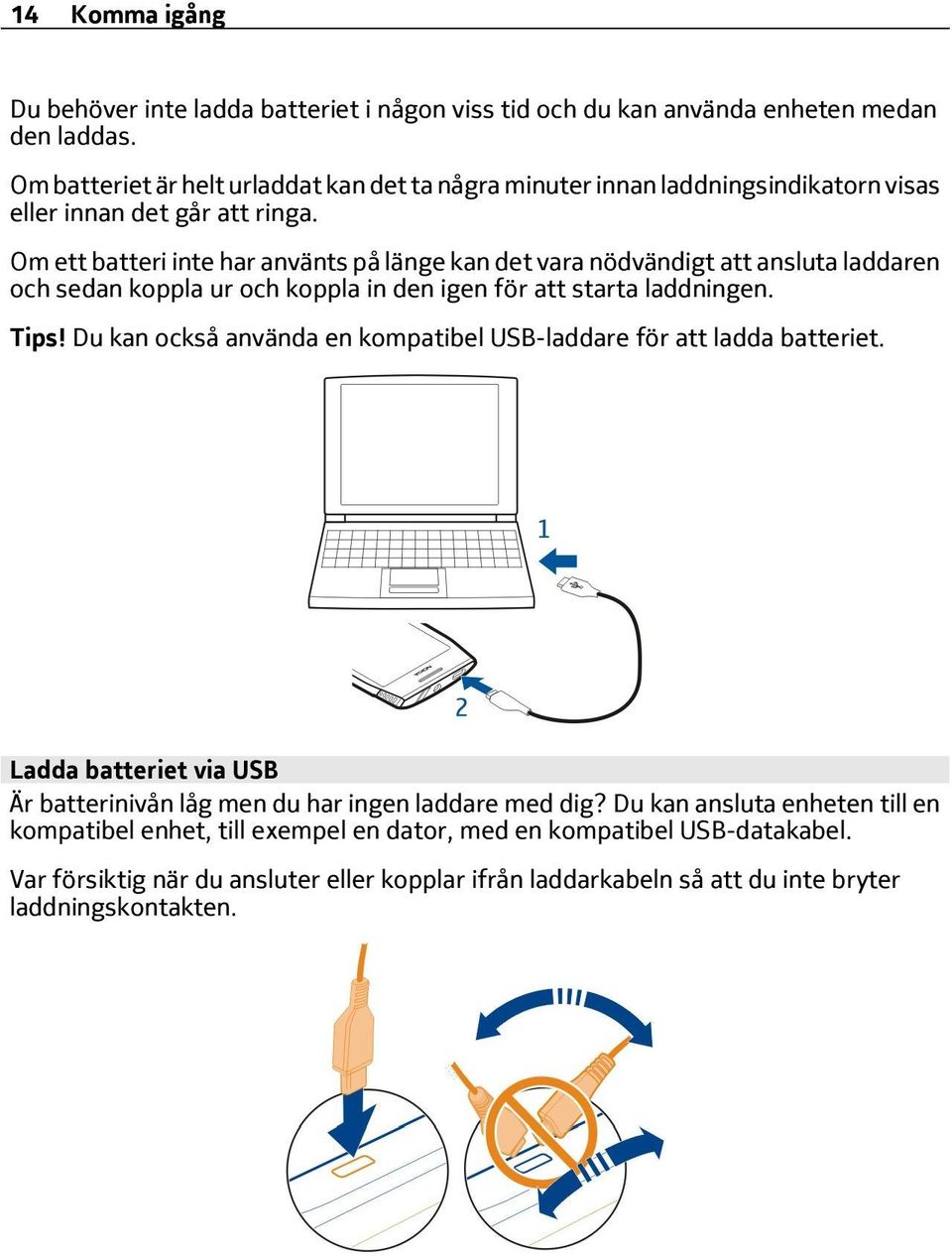 Om ett batteri inte har använts på länge kan det vara nödvändigt att ansluta laddaren och sedan koppla ur och koppla in den igen för att starta laddningen. Tips!