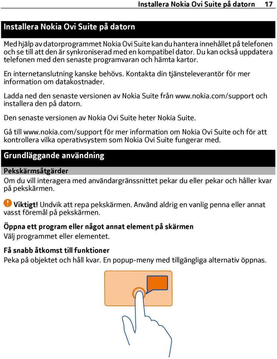 Kontakta din tjänsteleverantör för mer information om datakostnader. Ladda ned den senaste versionen av Nokia Suite från www.nokia.com/support och installera den på datorn.