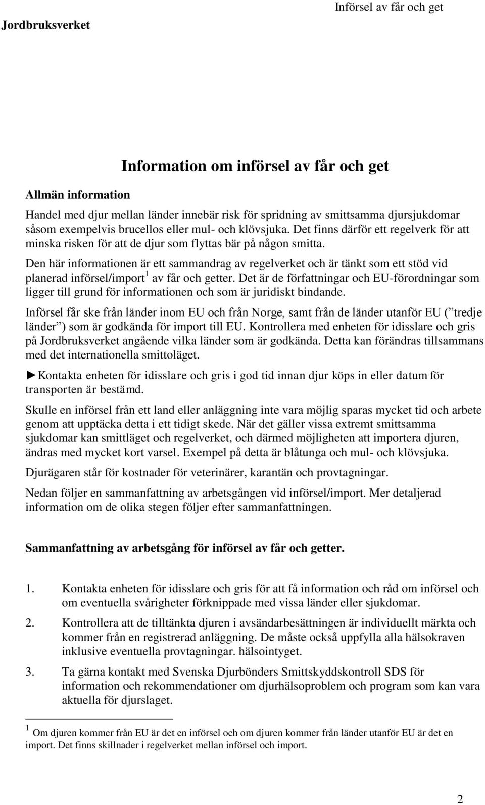 Den här informationen är ett sammandrag av regelverket och är tänkt som ett stöd vid planerad införsel/import 1 av får och getter.