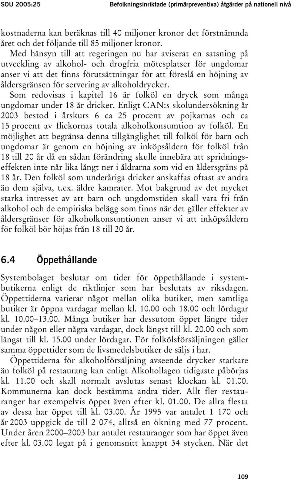 åldersgränsen för servering av alkoholdrycker. Som redovisas i kapitel 16 är folköl en dryck som många ungdomar under 18 år dricker.