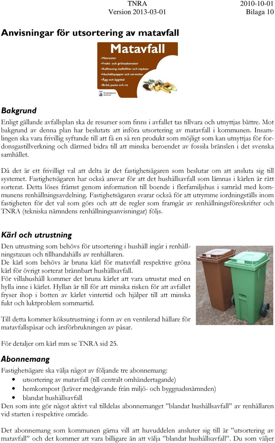 Insamlingen ska vara frivillig syftande till att få en så ren produkt som möjligt som kan utnyttjas för fordonsgastillverkning och därmed bidra till att minska beroendet av fossila bränslen i det