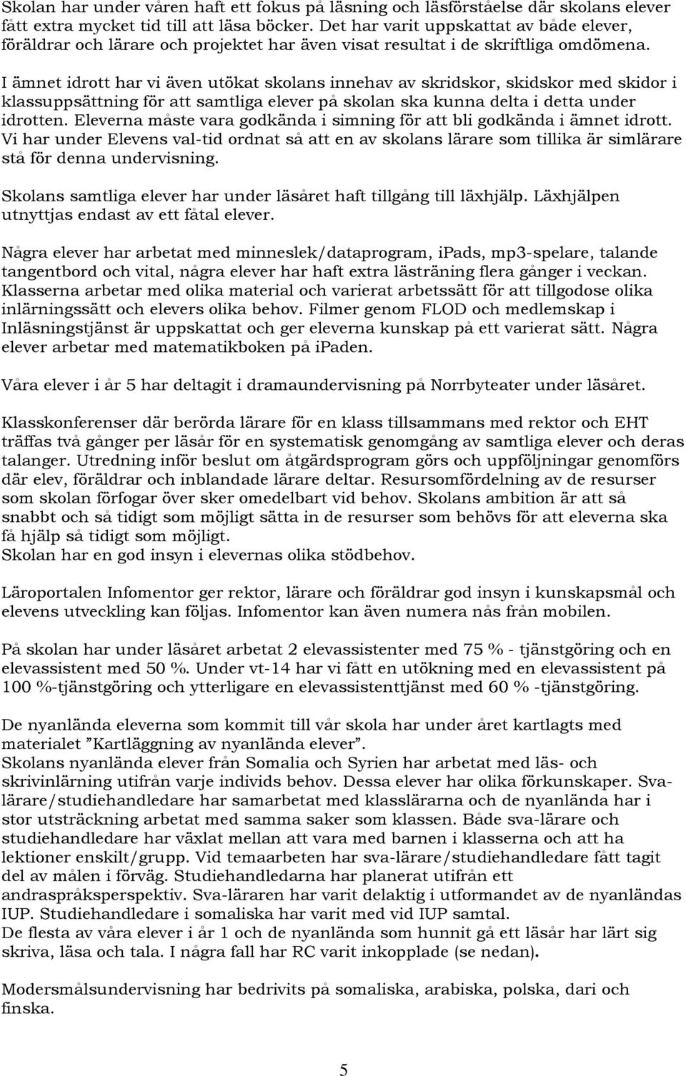 I ämnet idrott har vi även utökat skolans innehav av skridskor, skidskor med skidor i klassuppsättning för att samtliga elever på skolan ska kunna delta i detta under idrotten.