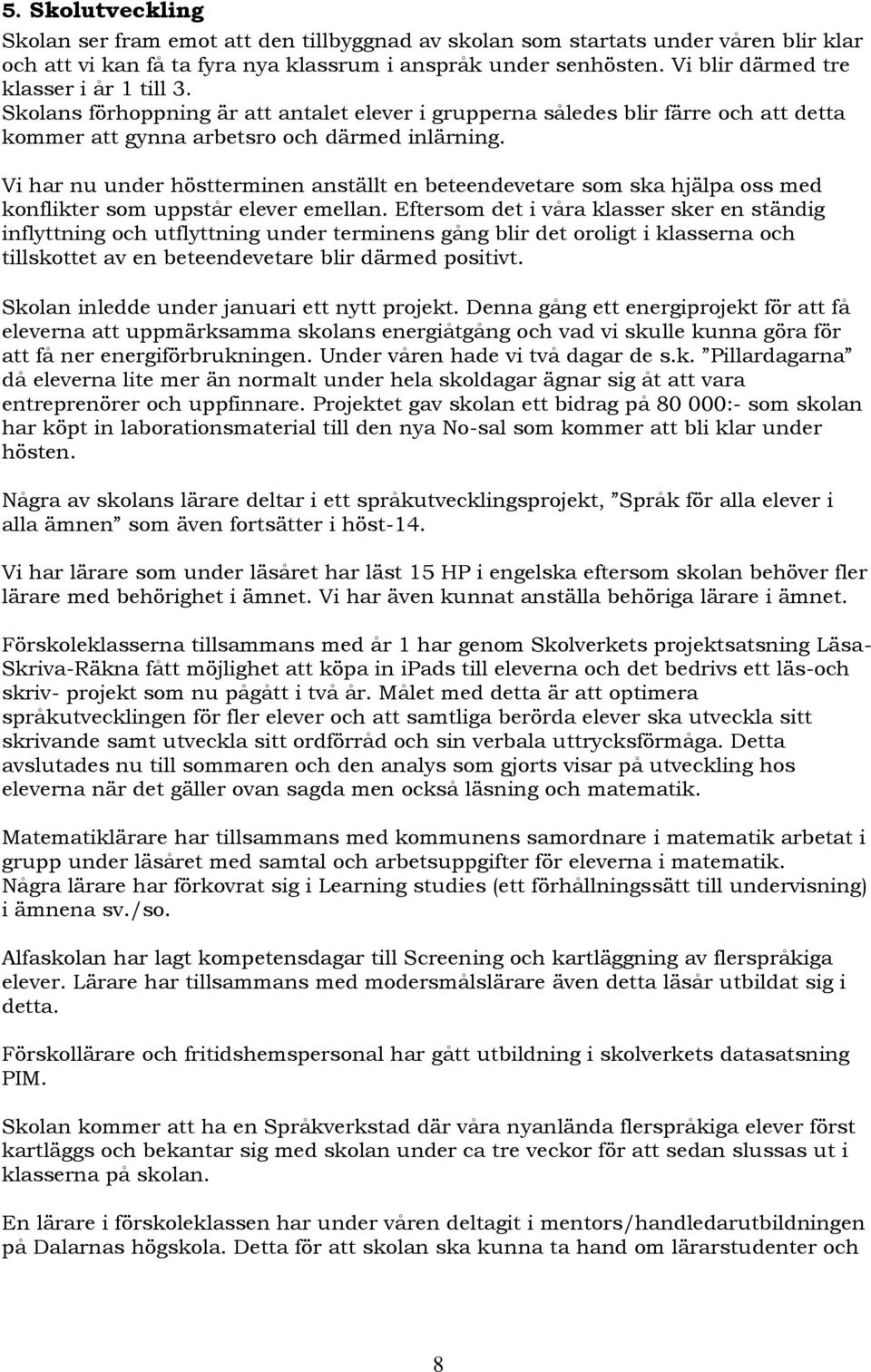 Vi har nu under höstterminen anställt en beteendevetare som ska hjälpa oss med konflikter som uppstår elever emellan.