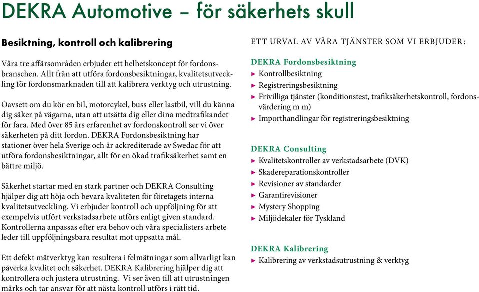 Oavsett om du kör en bil, motorcykel, buss eller lastbil, vill du känna dig säker på vägarna, utan att utsätta dig eller dina medtrafikandet för fara.