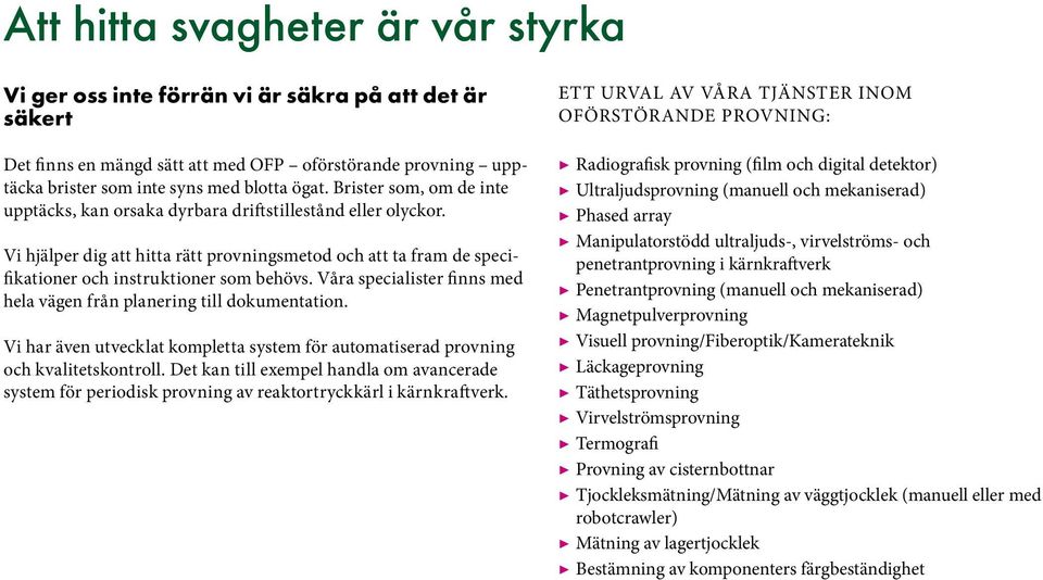 Våra specialister finns med hela vägen från planering till dokumentation. Vi har även utvecklat kompletta system för automatiserad provning och kvalitetskontroll.