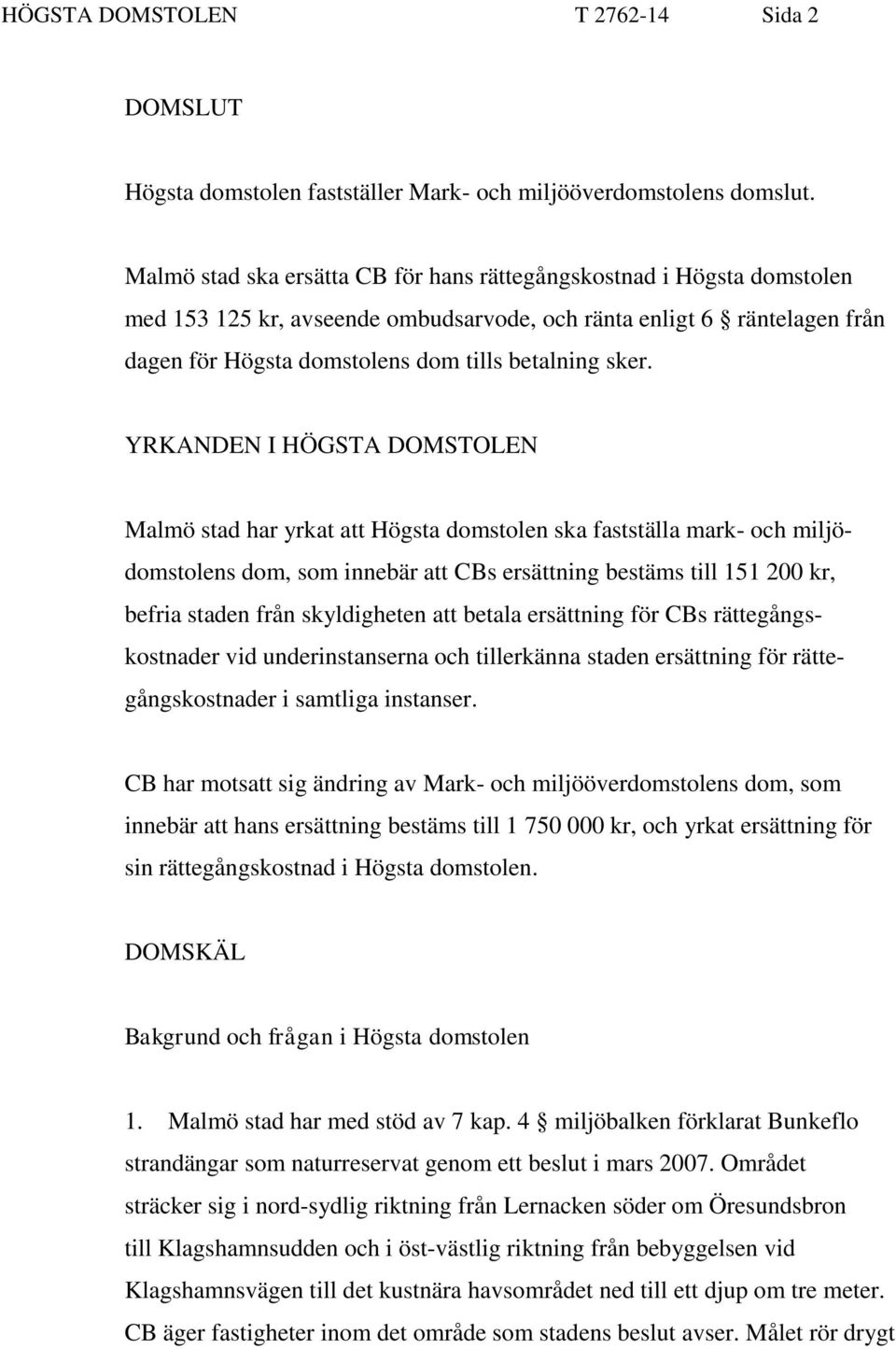 YRKANDEN I HÖGSTA DOMSTOLEN Malmö stad har yrkat att Högsta domstolen ska fastställa mark- och miljödomstolens dom, som innebär att CBs ersättning bestäms till 151 200 kr, befria staden från