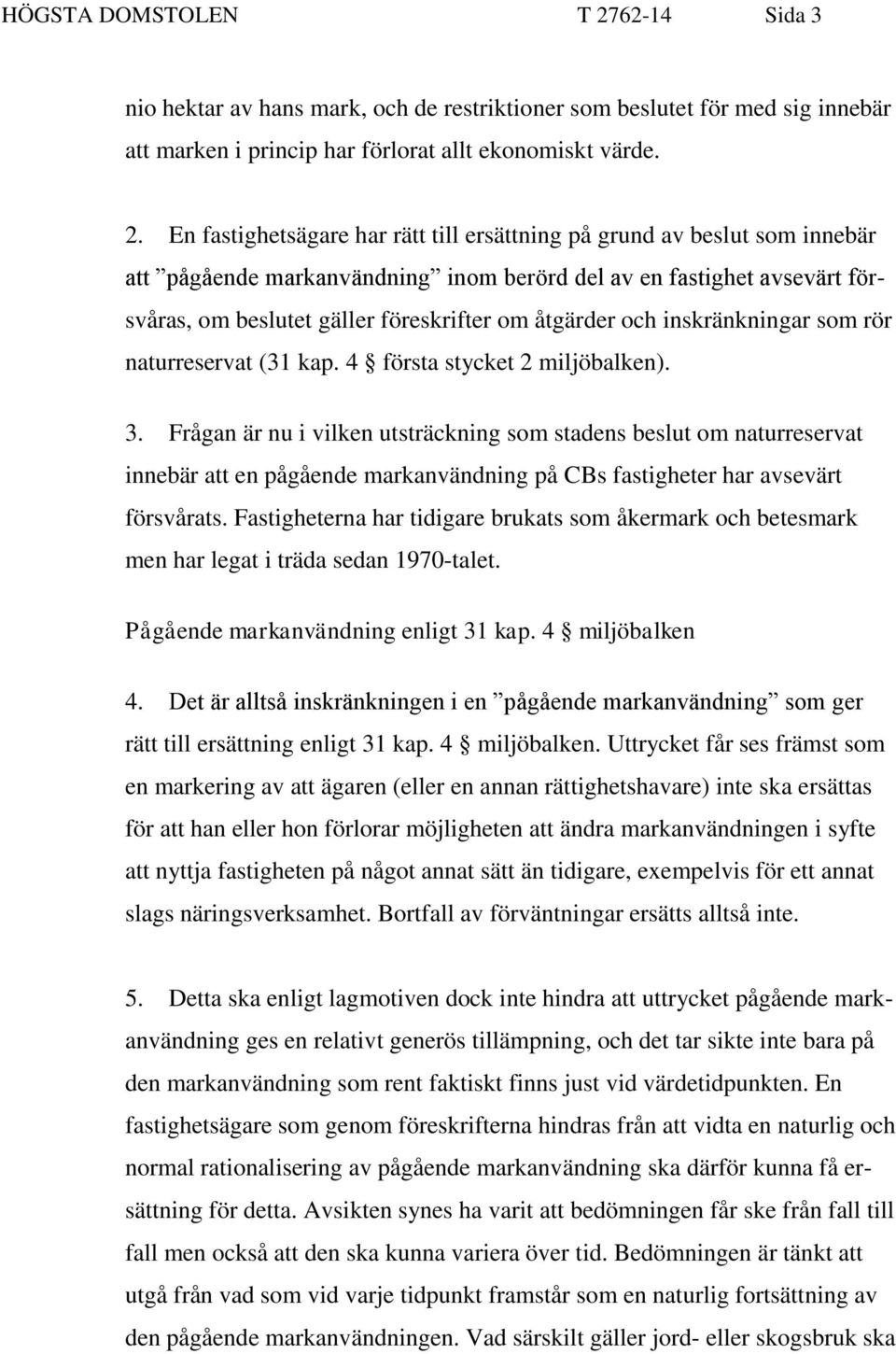 En fastighetsägare har rätt till ersättning på grund av beslut som innebär att pågående markanvändning inom berörd del av en fastighet avsevärt försvåras, om beslutet gäller föreskrifter om åtgärder