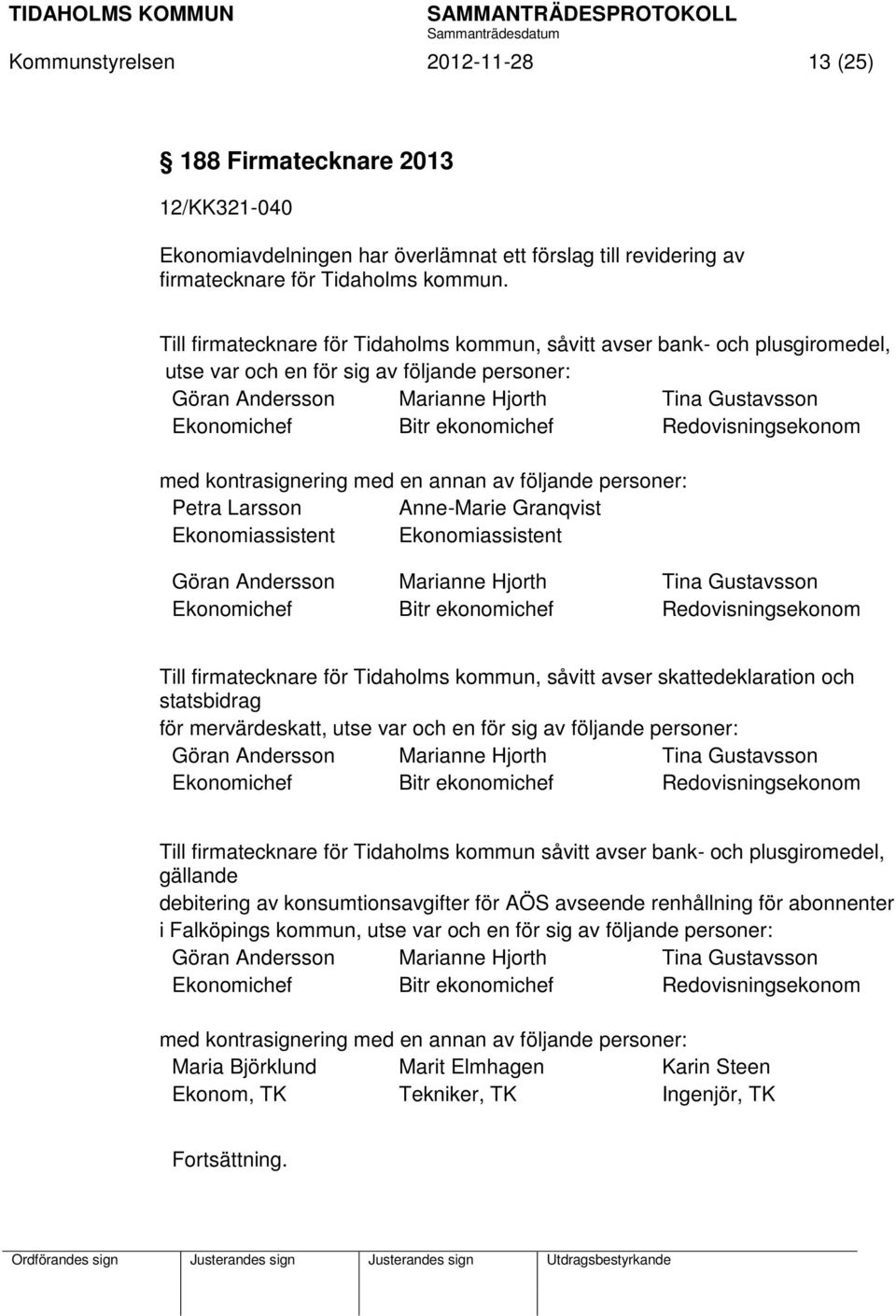 ekonomichef Redovisningsekonom med kontrasignering med en annan av följande personer: Petra Larsson Anne-Marie Granqvist Ekonomiassistent Ekonomiassistent Göran Andersson Marianne Hjorth Tina