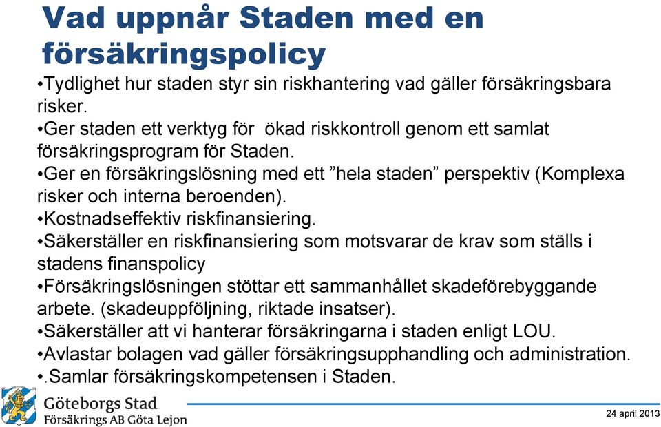 Ger en försäkringslösning med ett hela staden perspektiv (Komplexa risker och interna beroenden). Kostnadseffektiv riskfinansiering.
