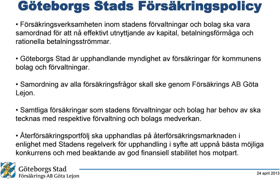 Samordning av alla försäkringsfrågor skall ske genom Försäkrings AB Göta Lejon.