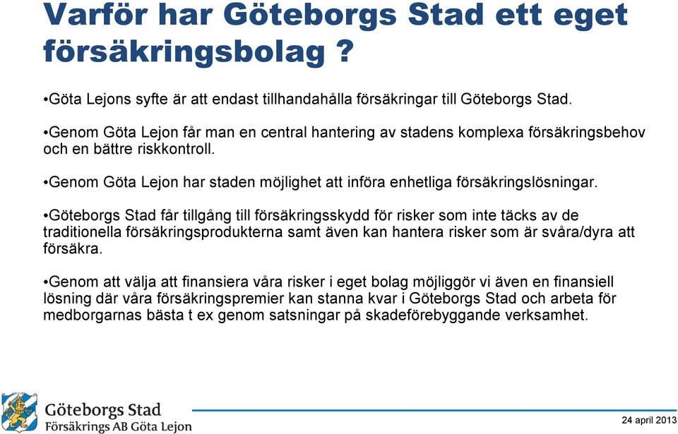 Genom Göta Lejon har staden möjlighet att införa enhetliga försäkringslösningar.