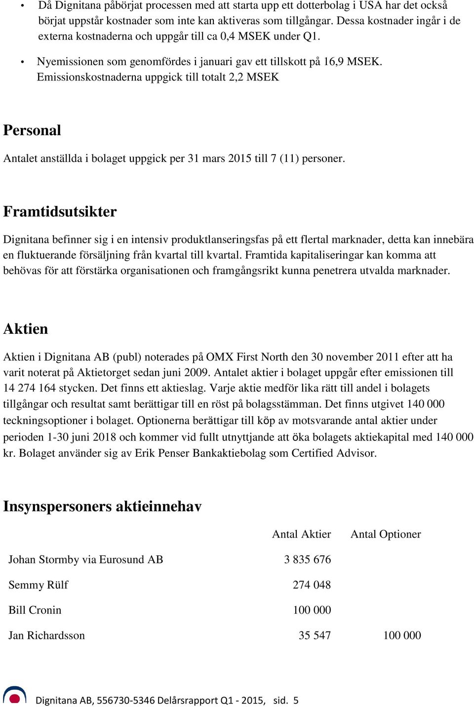 Emissionskostnaderna uppgick till totalt 2,2 MSEK Personal Antalet anställda i bolaget uppgick per 31 mars 2015 till 7 (11) personer.