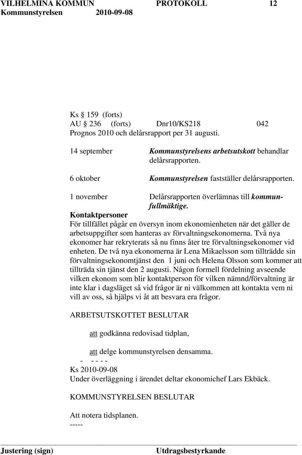 Kontaktpersoner För tillfället pågår en översyn inom ekonomienheten när det gäller de arbetsuppgifter som hanteras a v förvaltningsekonomerna.