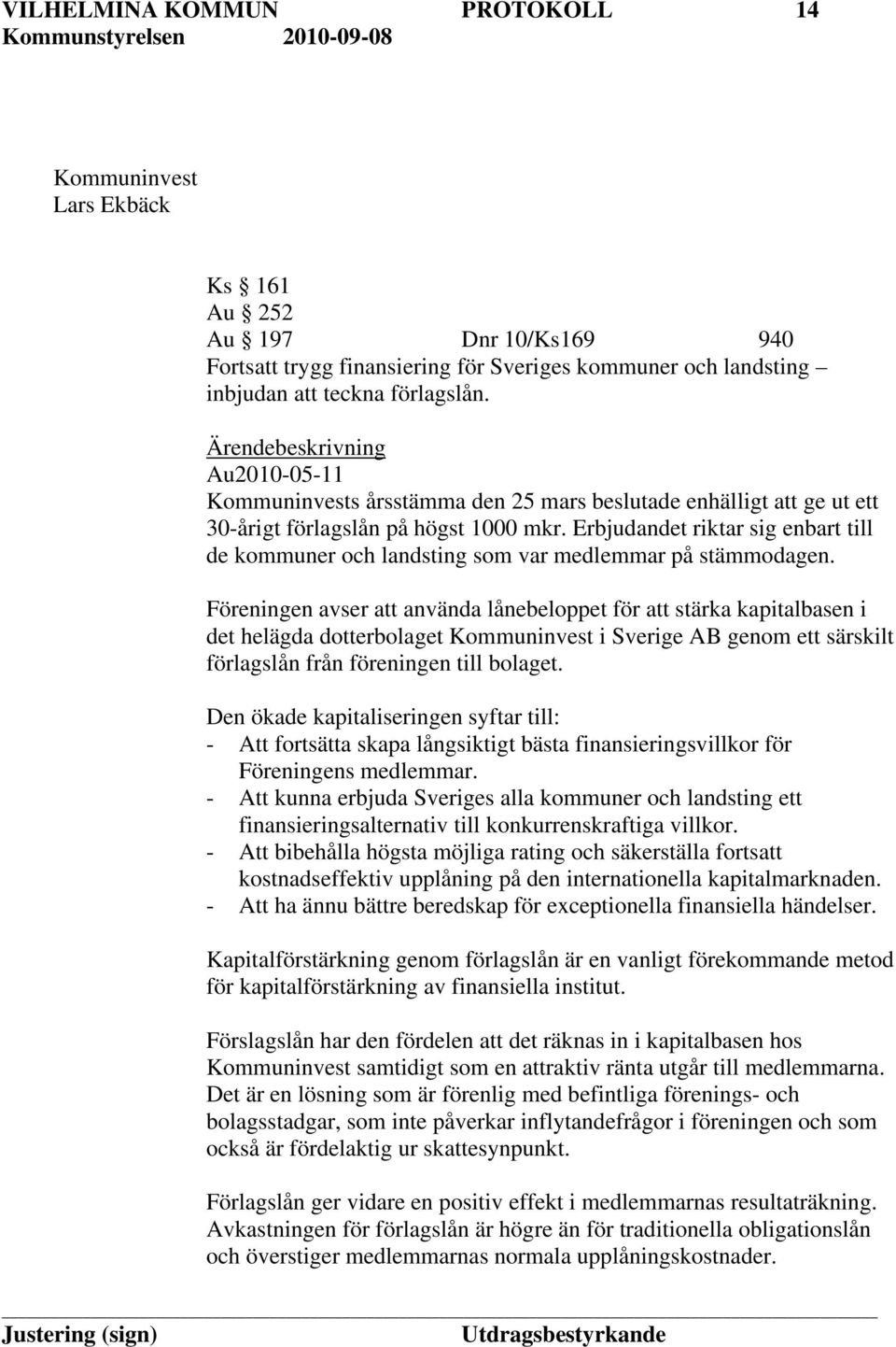 Erbjudandet riktar sig enbart till de kommuner och landsting som var medlemmar på stämmodagen.