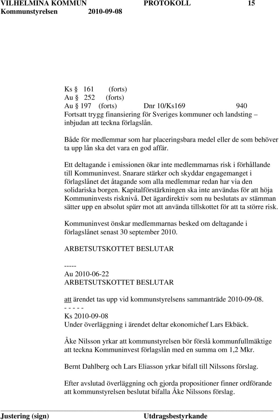 Snarare stärker och skyddar engagemanget i förlagslånet det åtagande som alla medlemmar redan har via den solidariska borgen.