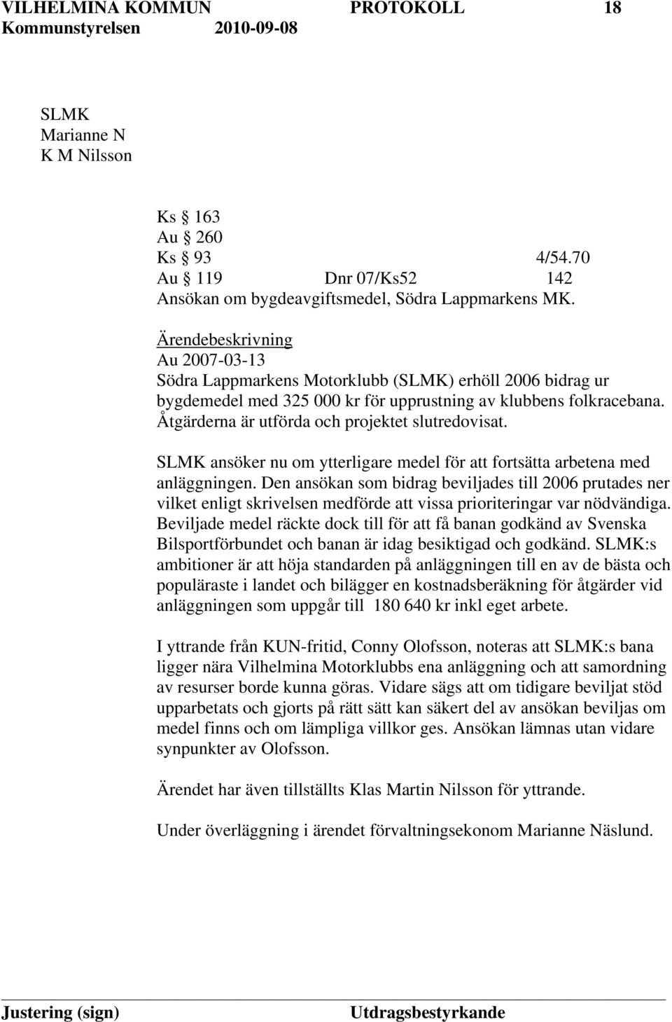 Åtgärderna är utförda och projektet slutredovisat. SLMK ansöker nu om ytterligare medel för att fortsätta arbetena med anläggningen.