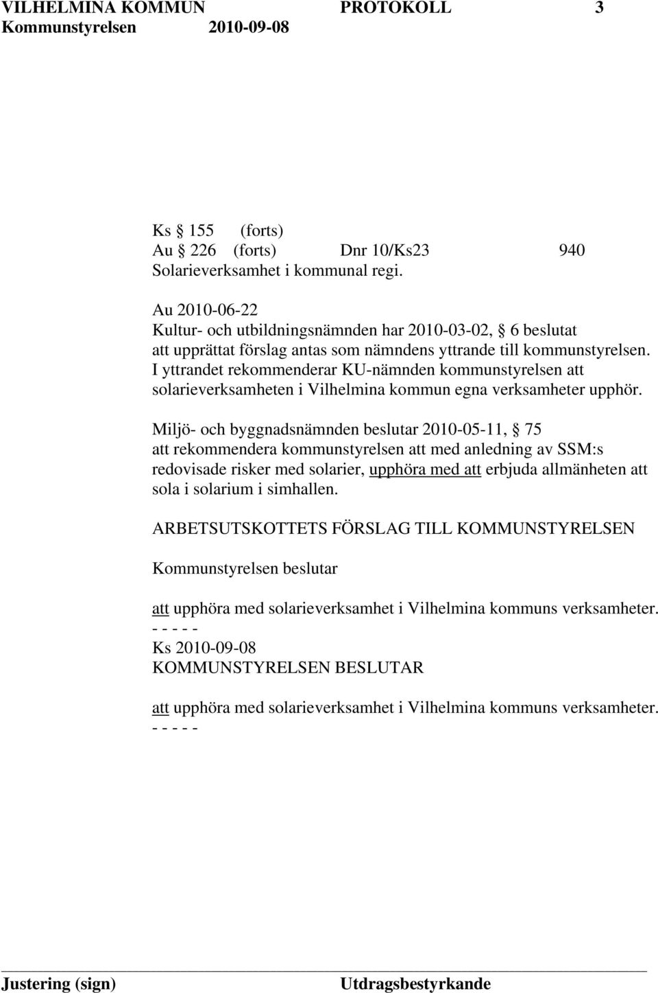 I yttrandet rekommenderar KU-nämnden kommunstyrelsen att solarieverksamheten i Vilhelmina kommun egna verksamheter upphör.