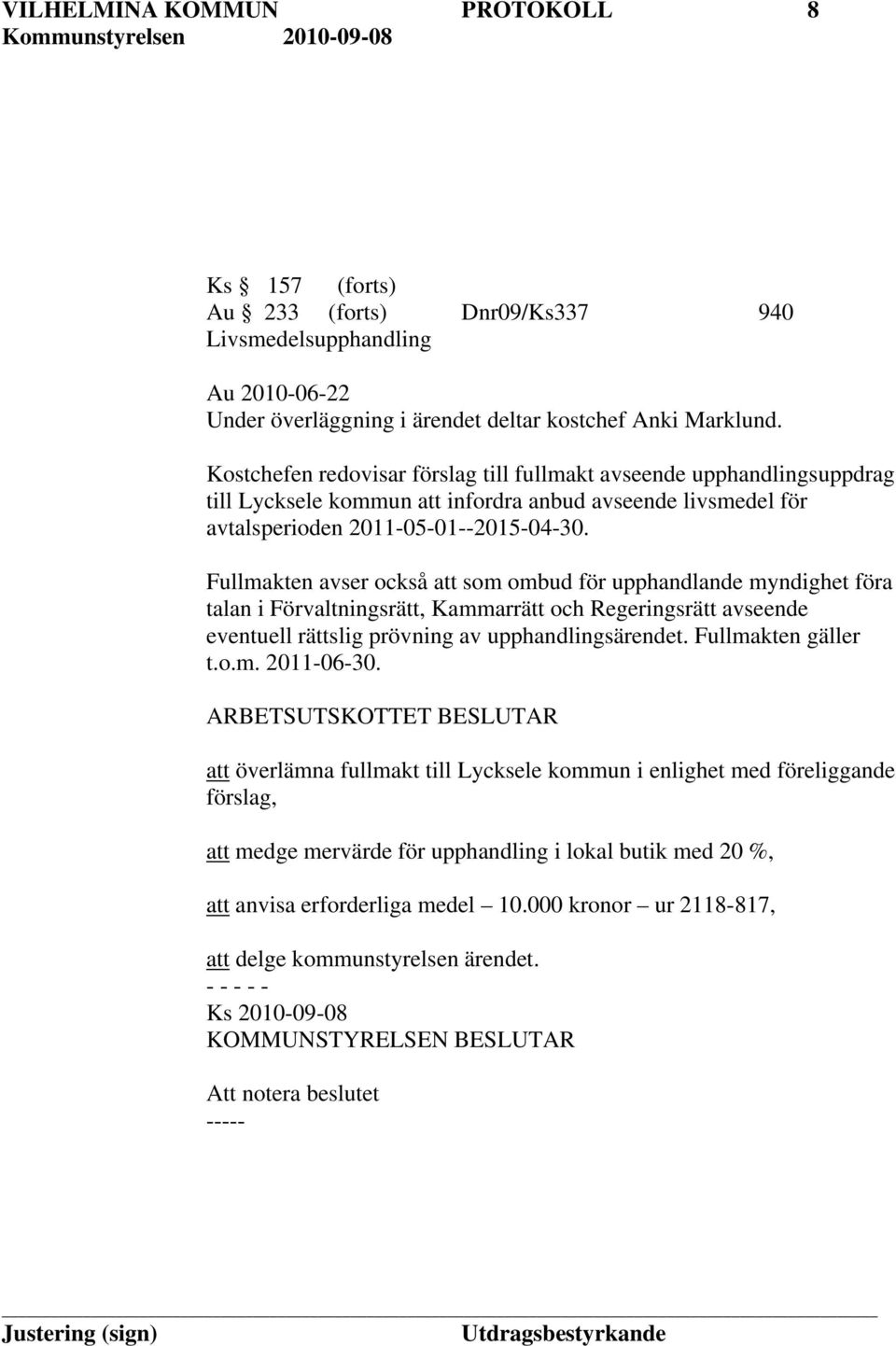 Fullmakten avser också att som ombud för upphandlande myndighet föra talan i Förvaltningsrätt, Kammarrätt och Regeringsrätt avseende eventuell rättslig prövning av upphandlingsärendet.