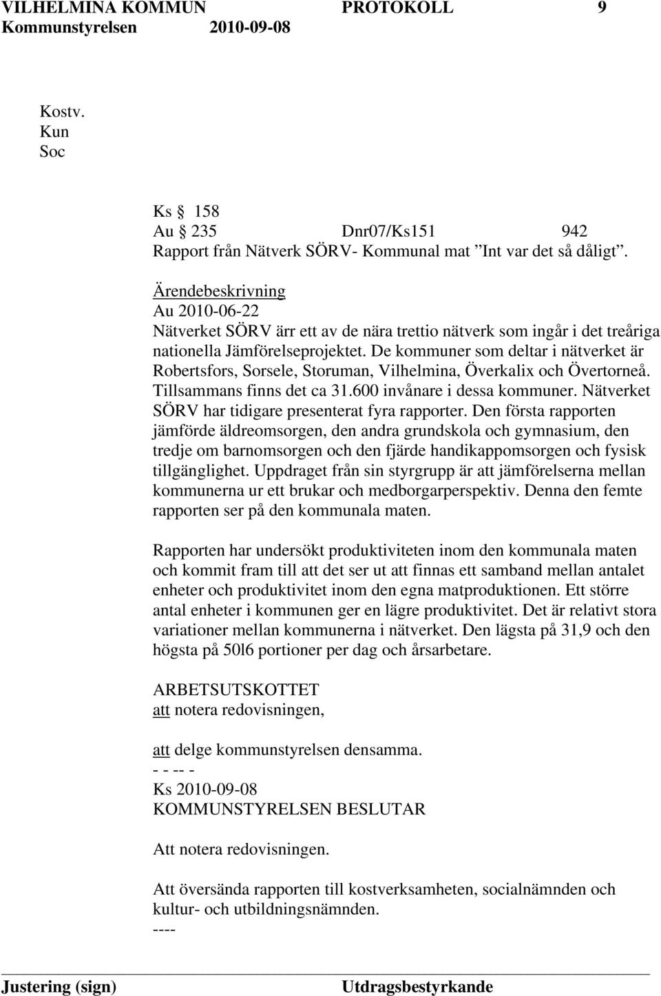 De kommuner som deltar i nätverket är Robertsfors, Sorsele, Storuman, Vilhelmina, Överkalix och Övertorneå. Tillsammans finns det ca 31.600 invånare i dessa kommuner.
