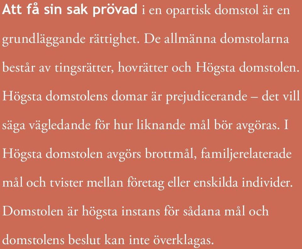 Högsta domstolens domar är prejudicerande det vill säga vägledande för hur liknande mål bör avgöras.