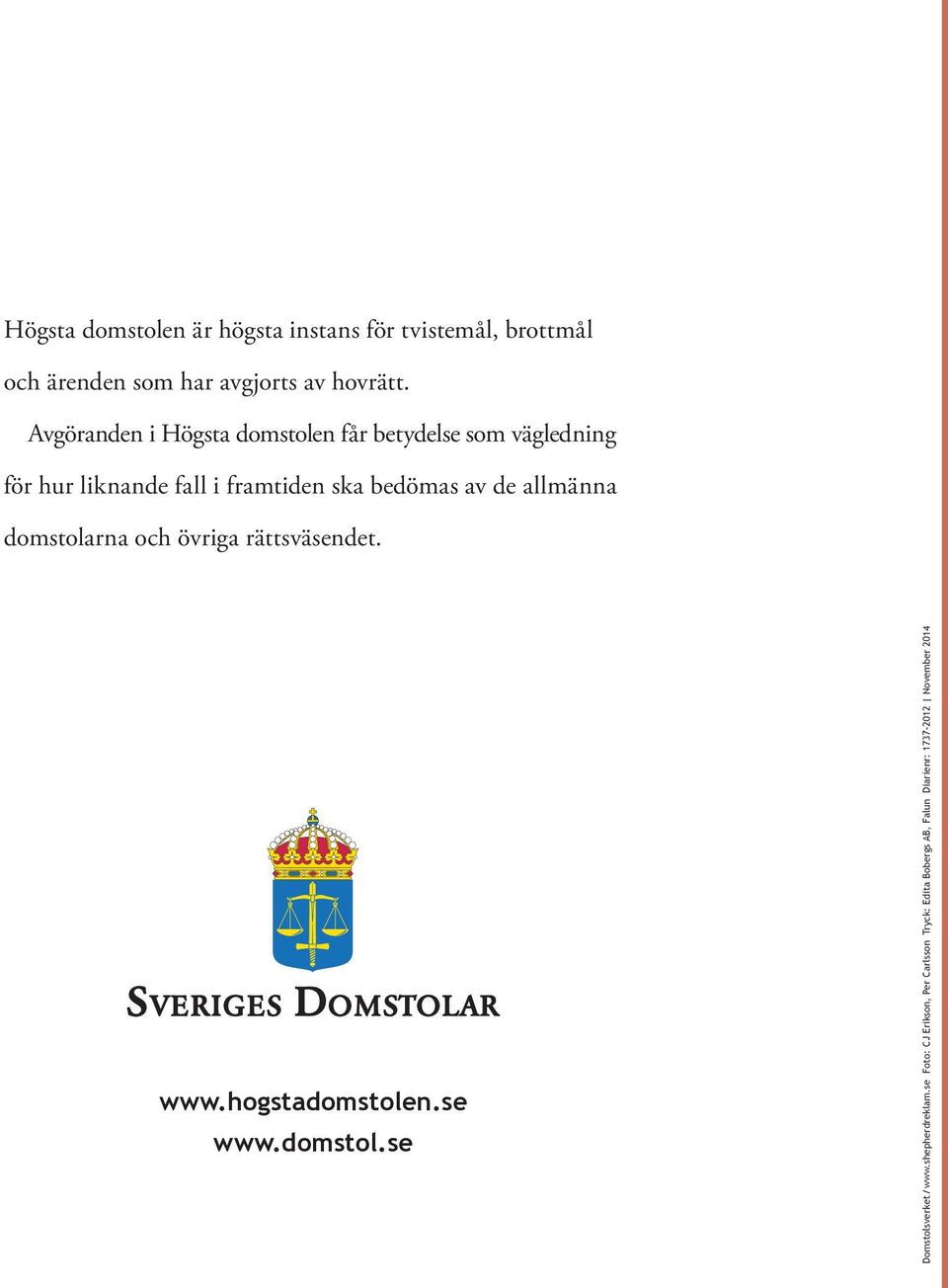 av de allmänna domstolarna och övriga rättsväsendet. www.hogstadomstolen.se www.domstol.se Domstolsverket/www.