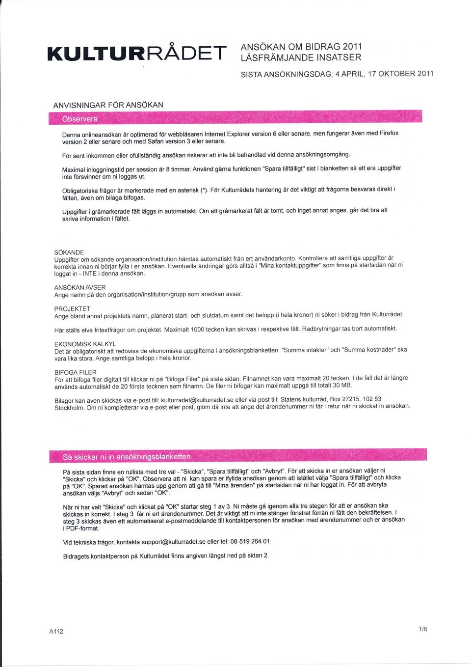 För sent inkommen etler ofullståndig ansökan riskerar att inte bli behandlad vid denna ansökningsomgång. Maximal inloggningstid per session är 8 timmar.